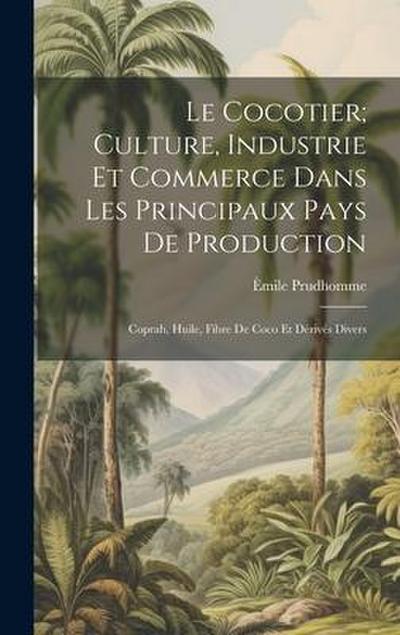 Le Cocotier; Culture, Industrie Et Commerce Dans Les Principaux Pays De Production: Coprah, Huile, Fibre De Coco Et Dérivés Divers