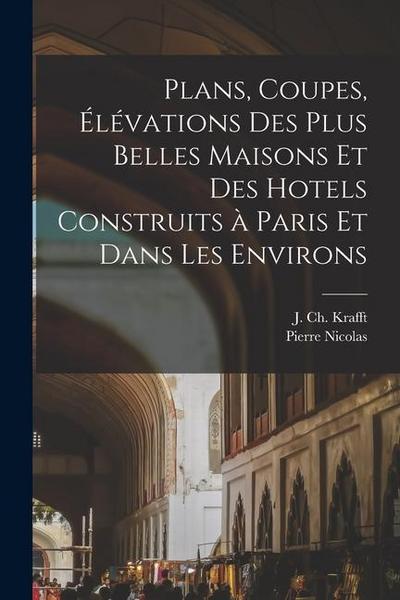 Plans, coupes, e&#769;le&#769;vations des plus belles maisons et des hotels construits a&#768; Paris et dans les environs