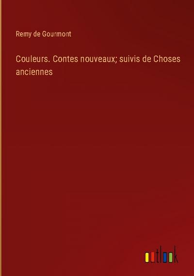 Couleurs. Contes nouveaux; suivis de Choses anciennes - Remy De Gourmont