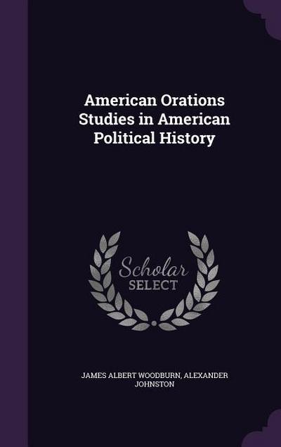 American Orations Studies in American Political History