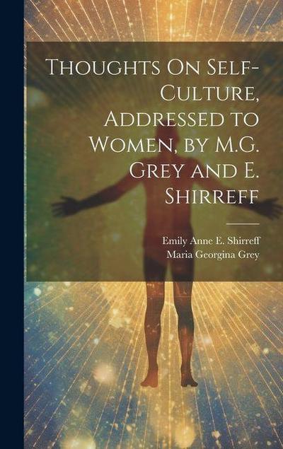 Thoughts On Self-Culture, Addressed to Women, by M.G. Grey and E. Shirreff