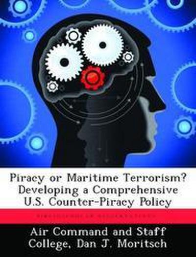 Piracy or Maritime Terrorism? Developing a Comprehensive U.S. Counter-Piracy Policy