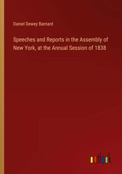 Speeches and Reports in the Assembly of New York, at the Annual Session of 1838