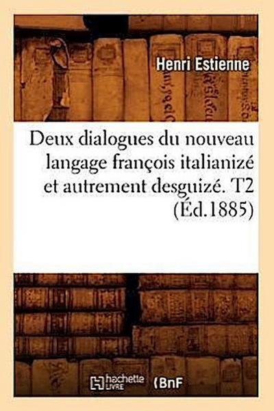 Deux Dialogues Du Nouveau Langage François Italianizé Et Autrement Desguizé. T2 (Éd.1885)