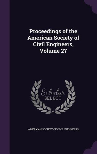 Proceedings of the American Society of Civil Engineers, Volume 27
