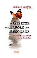 Die Gesetze von Erfolg und Resonanz (Wattles Original-Essays!): Wohlstand aus der Kraft deiner Gedanken