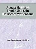 August Hermann Franke Und Sein Hallisches Waisenhaus