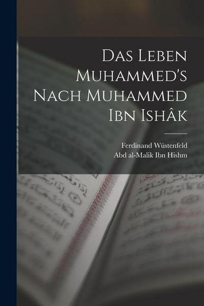 Das Leben Muhammed’s nach Muhammed Ibn Ishâk