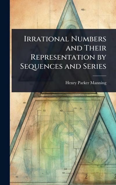 Irrational Numbers and Their Representation by Sequences and Series