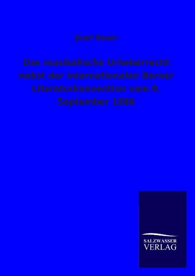 Das musikalische Urheberrecht nebst der internationalen Berner Literaturkonvention vom 9.September 1886