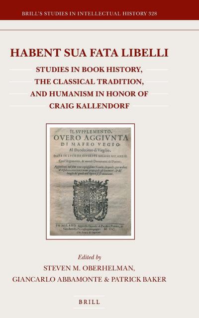 Habent Sua Fata Libelli: Studies in Book History, the Classical Tradition, and Humanism in Honor of Craig Kallendorf