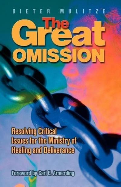 The Great Omission: Resolving Critical Issues for the Ministry of Healing and Deliverance