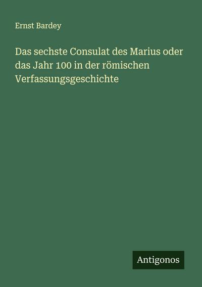 Das sechste Consulat des Marius oder das Jahr 100 in der römischen Verfassungsgeschichte