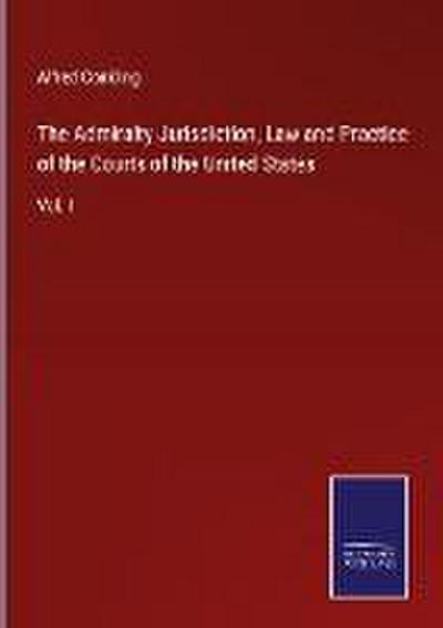 The Admiralty Jurisdiction, Law and Practice of the Courts of the United States