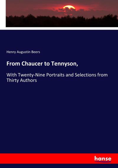 From Chaucer to Tennyson,: With Twenty-Nine Portraits and Selections from Thirty Authors