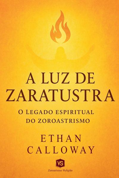 A Luz de Zaratustra - O Legado Espiritual do Zoroastrismo