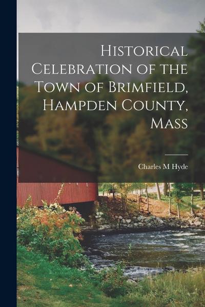 Historical Celebration of the Town of Brimfield, Hampden County, Mass