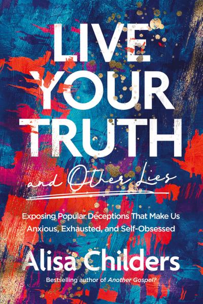 Live Your Truth and Other Lies