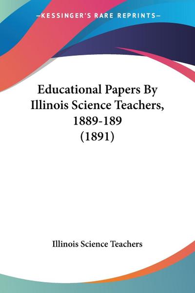 Educational Papers By Illinois Science Teachers, 1889-189 (1891)