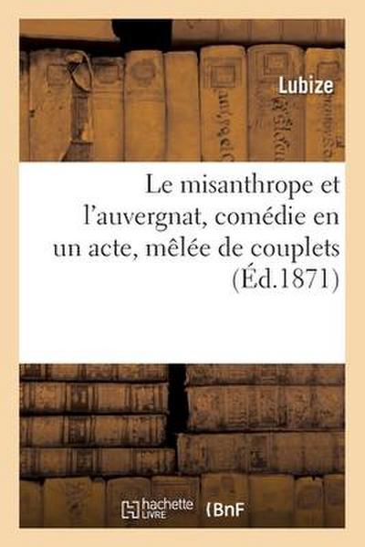 Le misanthrope et l’auvergnat, comédie en un acte, mêlée de couplets