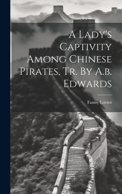 A Lady’s Captivity Among Chinese Pirates, Tr. By A.b. Edwards