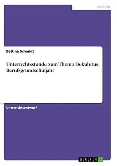 Unterrichtsstunde zum Thema Dekubitus, Berufsgrundschuljahr