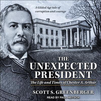 The Unexpected President Lib/E: The Life and Times of Chester A. Arthur