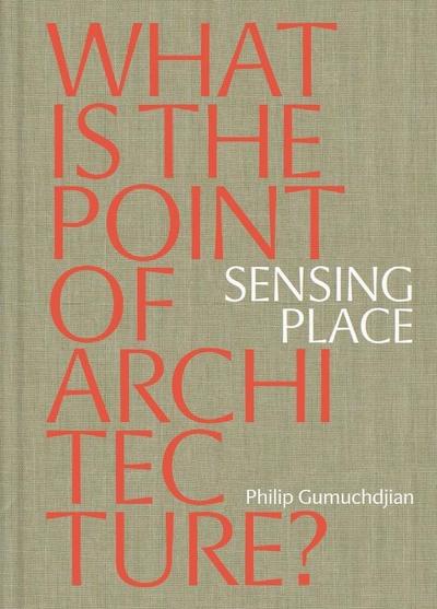 Gumuchdjian, P: Sensing Place: What is the Point of Architec