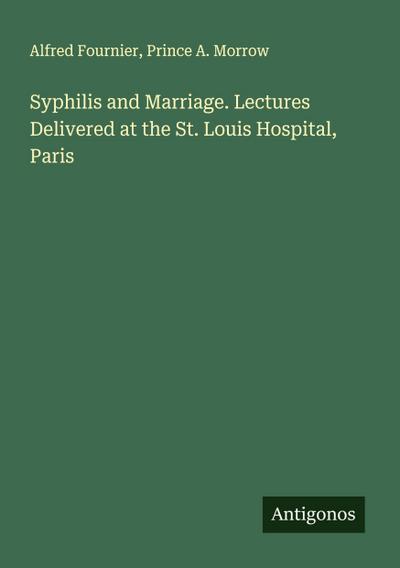 Syphilis and Marriage. Lectures Delivered at the St. Louis Hospital, Paris