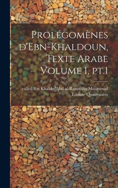 Prolégomènes d’Ebn-Khaldoun, texte Arabe Volume 1, pt.1