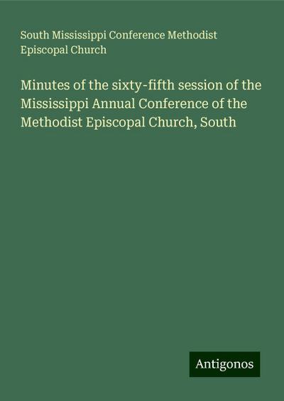 Minutes of the sixty-fifth session of the Mississippi Annual Conference of the Methodist Episcopal Church, South