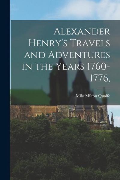 Alexander Henry’s Travels and Adventures in the Years 1760-1776
