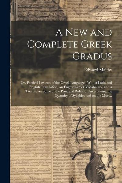 A New and Complete Greek Gradus: Or, Poetical Lexicon of the Greek Language: With a Latin and English Translation, an English-Greek Vocabulary, and a