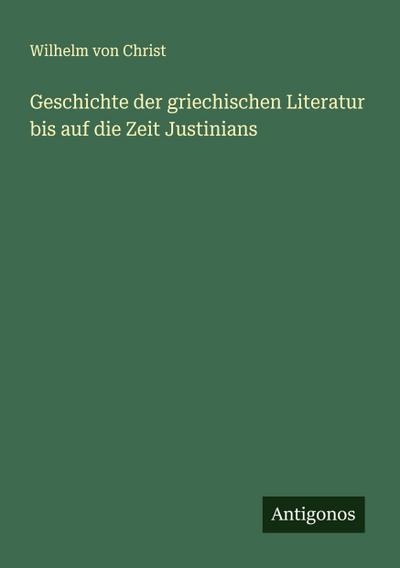 Geschichte der griechischen Literatur bis auf die Zeit Justinians