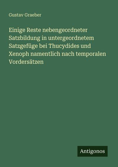 Einige Reste nebengeordneter Satzbildung in untergeordnetem Satzgefüge bei Thucydides und Xenoph namentlich nach temporalen Vordersätzen