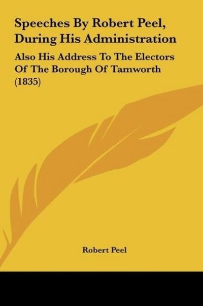 Speeches By Robert Peel, During His Administration