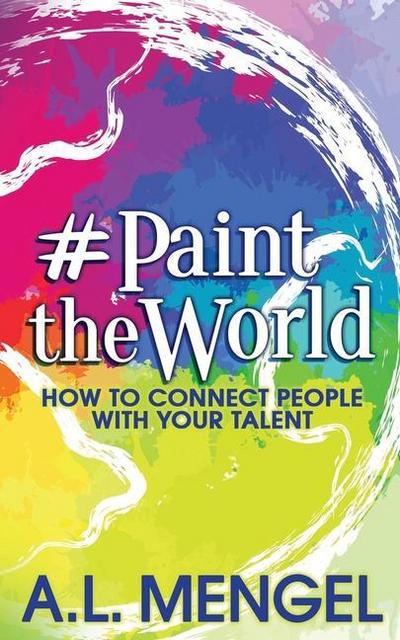#PaintTheWorld: How To Connect People With Your Talent