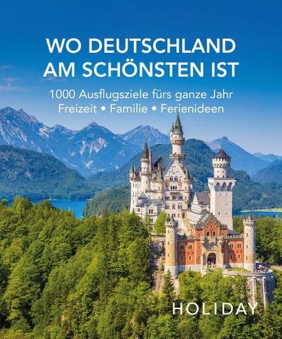 HOLIDAY Reisebuch: Wo Deutschland am schönsten ist: 1000 Ideen für die perfekte Reise - Kunst, Kultur, Kulinarisches