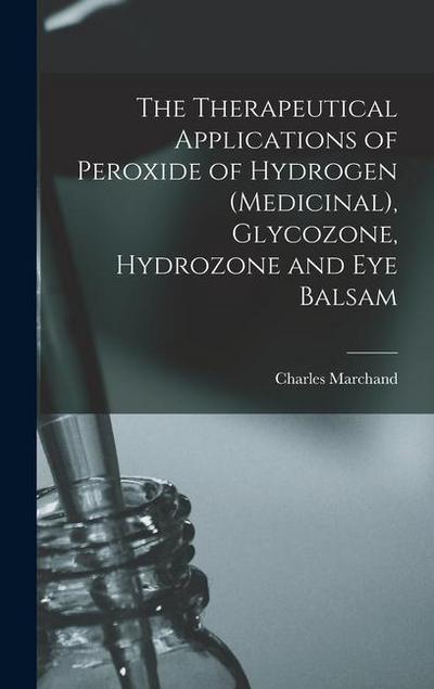 The Therapeutical Applications of Peroxide of Hydrogen (medicinal), Glycozone, Hydrozone and Eye Balsam