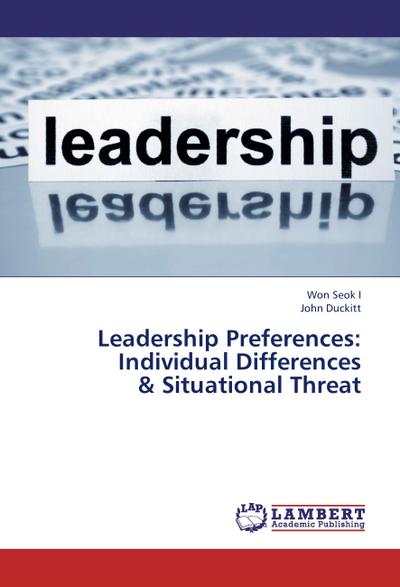 Leadership Preferences:  Individual Differences  & Situational Threat