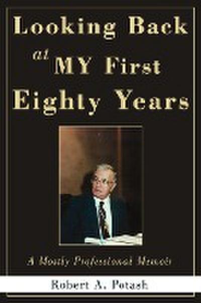 Looking Back at My First Eighty Years - Robert A. Potash