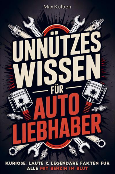 Unnützes Wissen für Autoliebhaber: Kuriose, laute & legendäre Fakten für alle mit Benzin im Blut
