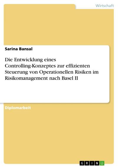 Die Entwicklung eines Controlling-Konzeptes zur effizienten Steuerung von Operationellen Risiken im Risikomanagement nach Basel II