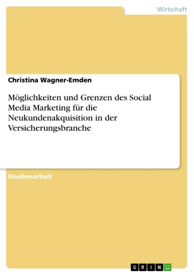 Möglichkeiten und Grenzen des Social Media Marketing für die Neukundenakquisition in der Versicherungsbranche