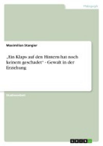 Ein Klaps auf den Hintern hat noch keinem geschadet¿ -  Gewalt in der Erziehung - Maximilian Stangier