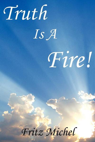 Truth Is A Fire!