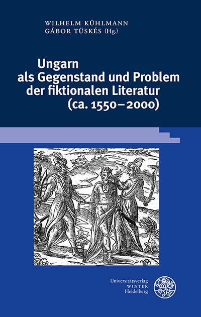 Ungarn als Gegenstand und Problem der fiktionalen Literatur (ca. 1550-2000)