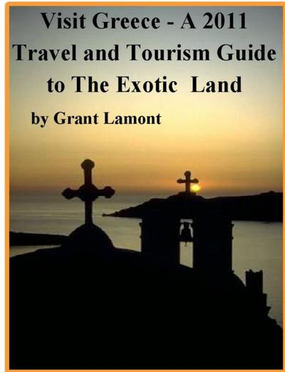 Visit Greece - A 2011 Travel and Tourism Guide to The Exotic  Land