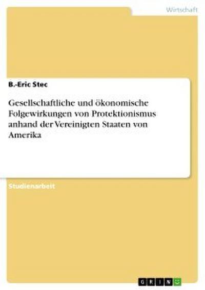 Gesellschaftliche und ökonomische Folgewirkungen von Protektionismus anhand der Vereinigten Staaten von Amerika