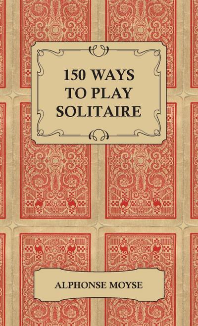 150 Ways to Play Solitaire - Complete with Layouts for Playing